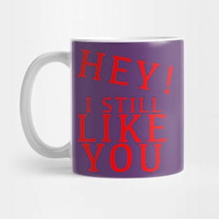 HEY I STILL LIKE YOU Mug